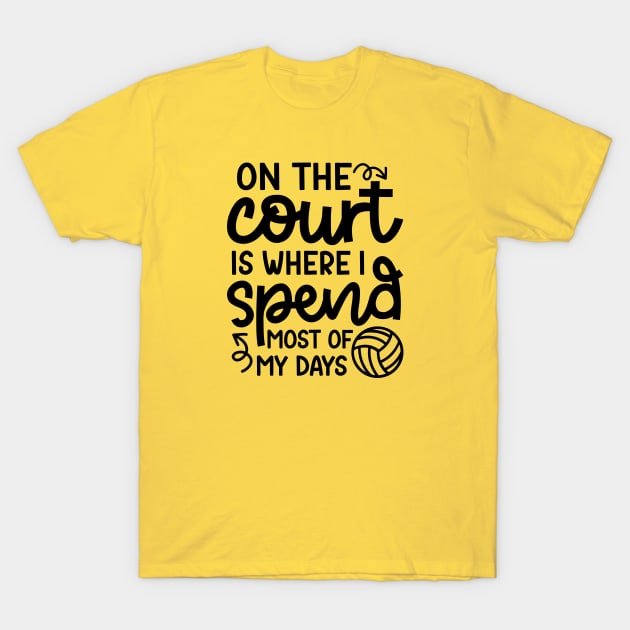 On The Court Is Where I Spend Most Of My Days Volleyball Cute Funny T-Shirt by GlimmerDesigns